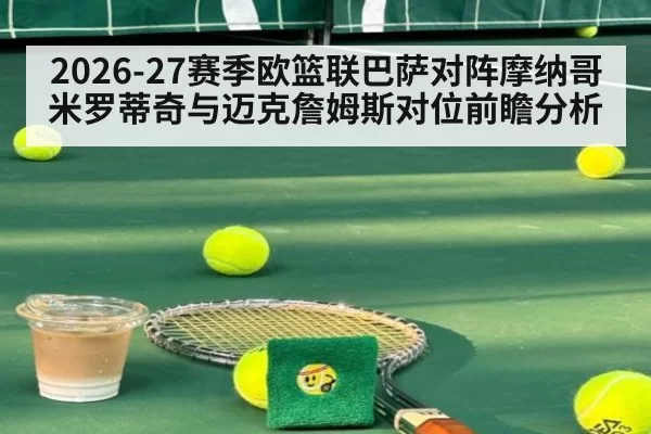 2026-27赛季欧篮联巴萨对阵摩纳哥米罗蒂奇与迈克詹姆斯对位前瞻分析